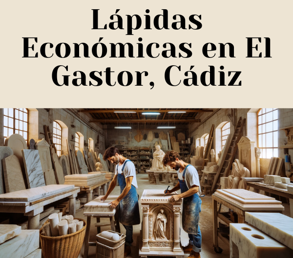 Dónde Comprar Lápidas Económicas en El Gastor, Cádiz: Encuentra el Mejor Precio