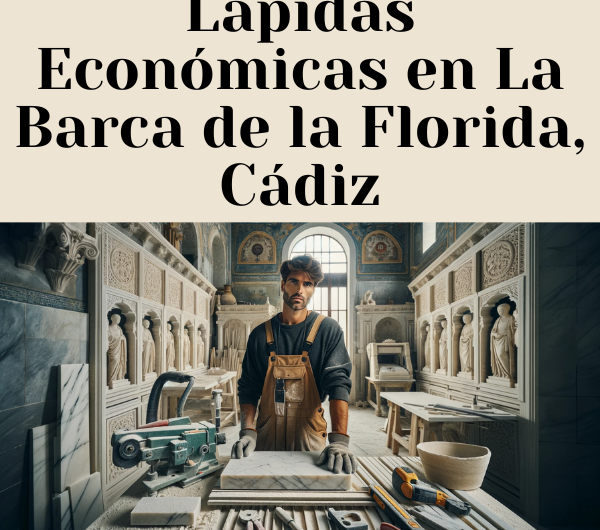 Dónde Comprar Lápidas Económicas en La Barca de la Florida, Cádiz: Encuentra el Mejor Precio