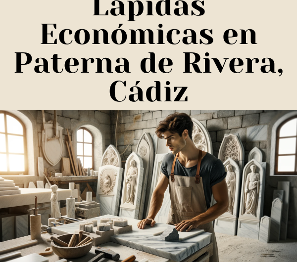 Dónde Comprar Lápidas Económicas en Paterna de Rivera, Cádiz: Encuentra el Mejor Precio