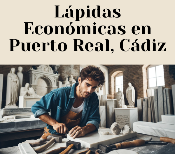 Dónde Comprar Lápidas Económicas en Puerto Real, Cádiz: Encuentra el Mejor Precio