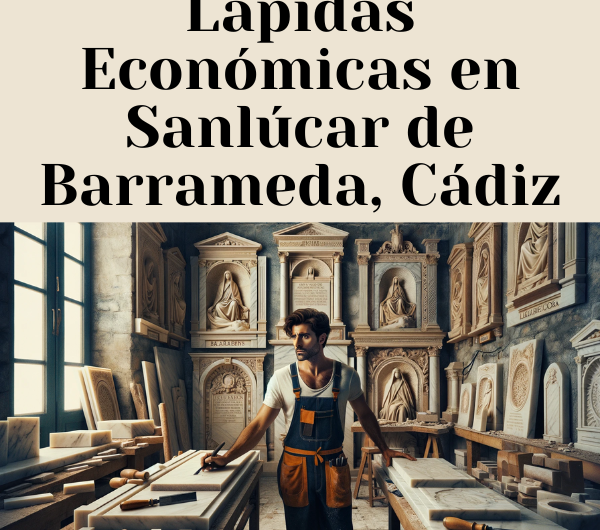 Dónde Comprar Lápidas Económicas en Sanlúcar de Barrameda, Cádiz: Encuentra el Mejor Precio