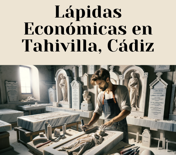 Dónde Comprar Lápidas Económicas en Tahivilla, Cádiz: Encuentra el Mejor Precio