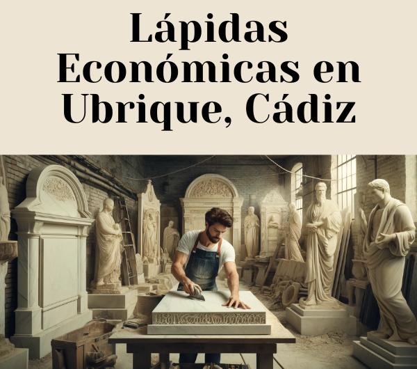 Dónde Comprar Lápidas Económicas en Ubrique, Cádiz: Encuentra el Mejor Precio